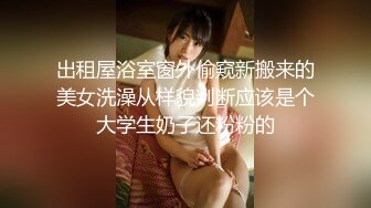 出租屋浴室窗外偷窥新搬来的美女洗澡从样貌判断应该是个大学生奶子还粉粉的