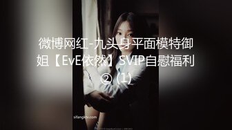 微博网红-九头身平面模特御姐【EvE依然】SVIP自慰福利② (1)