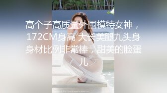 高个子高质量外围模特女神，172CM身高 大长美腿九头身身材比例非常棒，甜美的脸蛋儿