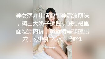 美女落九川清纯甜美活泼萌妹，掏出大奶子揉捏，超短裙里面没穿内裤，超近特写揉搓肥穴，双指扣入水声哗哗1