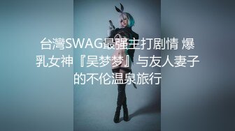 台灣SWAG最强主打剧情 爆乳女神『吴梦梦』与友人妻子的不伦温泉旅行