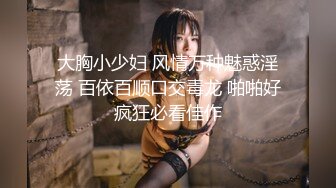 大胸小少妇 风情万种魅惑淫荡 百依百顺口交毒龙 啪啪好疯狂必看佳作