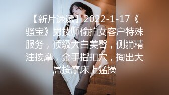 【新片速遞】2022-1-17《骚宝》男技师偷拍女客户特殊服务，顶级大白美臀，侧躺精油按摩，金手指扣穴，掏出大屌按摩床上猛操