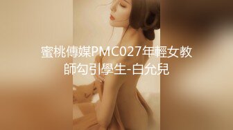 蜜桃傳媒PMC027年輕女教師勾引學生-白允兒