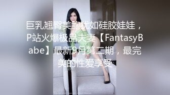 巨乳翘臀美鲍犹如硅胶娃娃，P站火爆极品夫妻【FantasyBabe】最新9月第二期，最完美的性爱享受