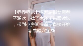 【乔乔乔儿】探索站街女黑巷子溜达，找了家还不错眼镜妹，带到小房间操逼，直接开始怼着骚穴猛操