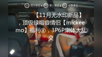 ⚫️⚫️【11月无水印新品】，顶级绿帽癖情侣【mickeemo】福利⑧，3P6P集体大乱交