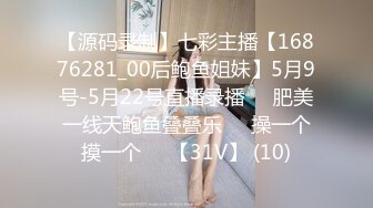 【源码录制】七彩主播【16876281_00后鲍鱼姐妹】5月9号-5月22号直播录播☀️肥美一线天鲍鱼叠叠乐☀️操一个摸一个☀️【31V】 (10)