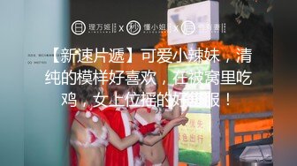 【新速片遞】可爱小辣妹，清纯的模样好喜欢，在被窝里吃鸡，女上位摇的好舒服！