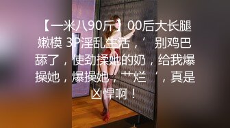 【一米八90斤】00后大长腿嫩模 3P淫乱生活，’别鸡巴舔了，使劲揉她的奶，给我爆操她，爆操她，艹烂‘，真是凶悍啊！