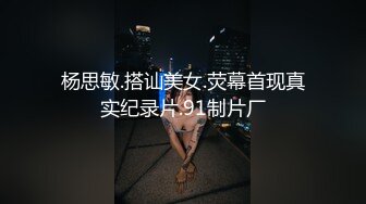 杨思敏.搭讪美女.荧幕首现真实纪录片.91制片厂