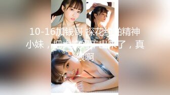 10-16加钱哥 探花约啪精神小妹，把大姨妈干出来了，真狠啊