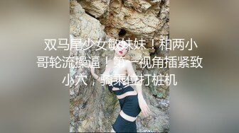  双马尾少女敏妹妹！和两小哥轮流操逼！第一视角插紧致小穴，骑乘位打桩机