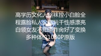 高颜值反差婊口爆甄选 琼浆玉液抽操口爆射的好爽好痛快 全完美露脸