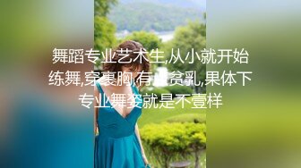 舞蹈专业艺术生,从小就开始练舞,穿裹胸,有点贫乳,果体下专业舞姿就是不壹样