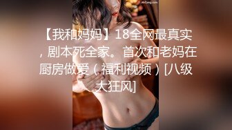 【我和妈妈】18全网最真实，剧本死全家。首次和老妈在厨房做爱（福利视频）[八级大狂风]