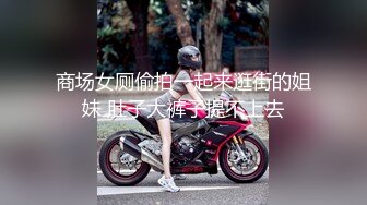 【新片速遞】   ❤️❤️淫荡小骚货，户外露出，公共厕所自慰，扒开内裤塞着跳蛋，在男厕自慰，爽的骚穴喷水[1.46G/MP4/02:08:12]