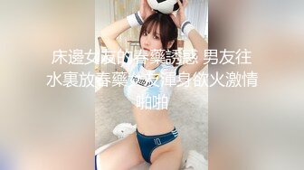 床邊女友的春藥誘惑 男友往水裏放春藥女友渾身欲火激情啪啪