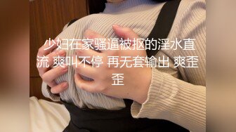  少妇在家骚逼被抠的淫水直流 爽叫不停 再无套输出 爽歪歪