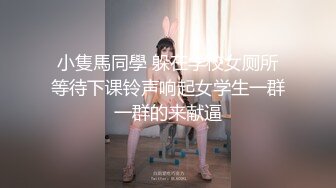 小隻馬同學 躲在学校女厕所等待下课铃声响起女学生一群一群的来献逼