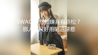 SWAG 竟然被嫌弃有点松？那人家只好用阴道球惹