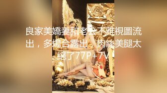 【极品❤️泄密流出】高颜值校花级窈窕女神 也逃不过沦为土豪的玩物 搔首弄姿尽情玩弄爆肏 得吃不知道有多爽