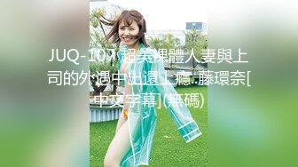 JUQ-107 超美裸體人妻與上司的外遇中出還上癮..藤環奈[中文字幕](無碼)