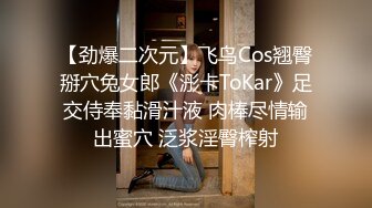 【劲爆二次元】飞鸟Cos翘臀掰穴兔女郎《浵卡ToKar》足交侍奉黏滑汁液 肉棒尽情输出蜜穴 泛浆淫臀榨射