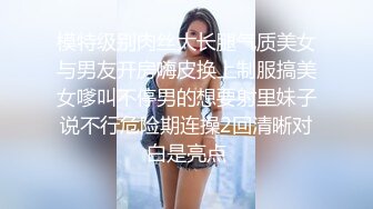 模特级别肉丝大长腿气质美女与男友开房嗨皮换上制服搞美女嗲叫不停男的想要射里妹子说不行危险期连操2回清晰对白是亮点