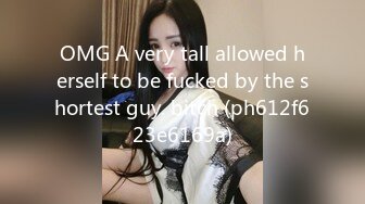 OMG A very tall allowed herself to be fucked by the shortest guy. bitch (ph612f623e6169a)