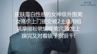 【新片速遞】【极品 女神 身材无敌爆炸】瘦瘦美妞一对36D豪乳 ，腰细胸大，170CM大长腿 ，骑乘操逼奶子甩动，浪叫呻吟很好听