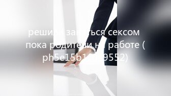 решили заняться сексом пока родители на работе (ph5e15b1c0a9552)