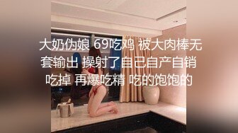  大奶伪娘 69吃鸡 被大肉棒无套输出 操射了自己自产自销吃掉 再爆吃精 吃的饱饱的