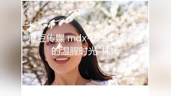 麻豆传媒 mdx-0258 放课後的温腥时光-林嫣