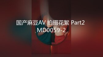 国产麻豆AV 拍摄花絮 Part2 MD0059-2