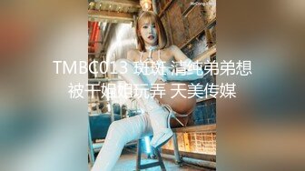 TMBC013 斑斑 清纯弟弟想被干姐姐玩弄 天美传媒