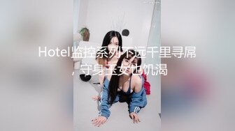 Hotel监控系列不远千里寻屌，守身玉女也饥渴