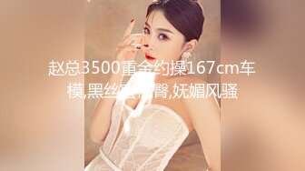 赵总3500重金约操167cm车模,黑丝蜜桃臀,妩媚风骚