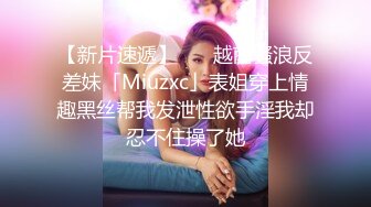 【新片速遞】    ✨越南骚浪反差妹「Miuzxc」表姐穿上情趣黑丝帮我发泄性欲手淫我却忍不住操了她