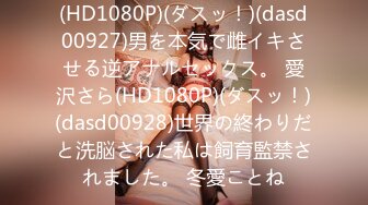 (HD1080P)(ダスッ！)(dasd00927)男を本気で雌イキさせる逆アナルセックス。 愛沢さら(HD1080P)(ダスッ！)(dasd00928)世界の終わりだと洗脳された私は飼育監禁されました。 冬愛ことね