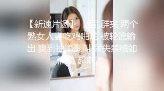 【新速片遞】  淫乱群夹 两个熟女人妻吃鸡啪啪 被轮流输出 爽到抽搐豪叫 尿失禁喷如涌泉 超刺激 