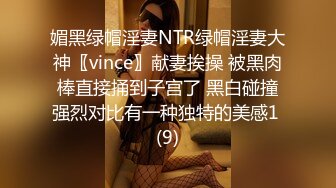 媚黑绿帽淫妻NTR绿帽淫妻大神〖vince〗献妻挨操 被黑肉棒直接捅到子宫了 黑白碰撞强烈对比有一种独特的美感1 (9)