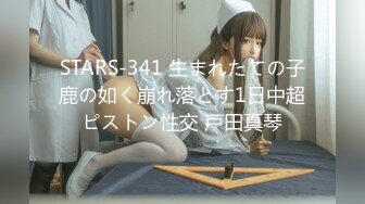 STARS-341 生まれたての子鹿の如く崩れ落とす1日中超ピストン性交 戸田真琴