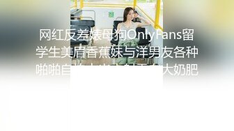 网红反差婊母狗OnlyFans留学生美眉香蕉妹与洋男友各种啪啪自拍中出内射雪白大奶肥臀很耐操无水印2